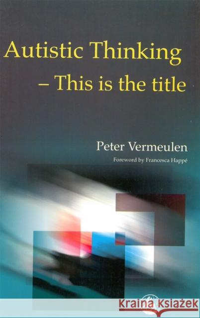 Autistic Thinking : This is the Title Peter Vermeulen 9781853029950