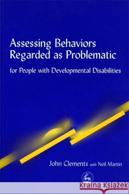 Assessing Behaviors Regarded as Problematic : For People with Developmental Disabilities Clements                                 John Clements 9781853029981 Jessica Kingsley Publishers
