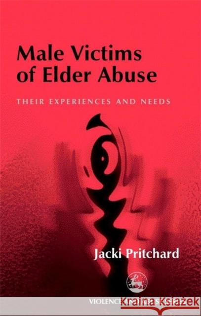 Male Victims of Elder Abuse: Their Experiences and Needs Pritchard, Jacki 9781853029998 Jessica Kingsley Publishers