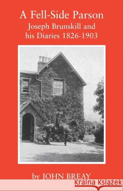 A Fell-Side Parson: Joseph Brunskill and His Diaries 1826-1903 Breay, John 9781853111044 Canterbury Press