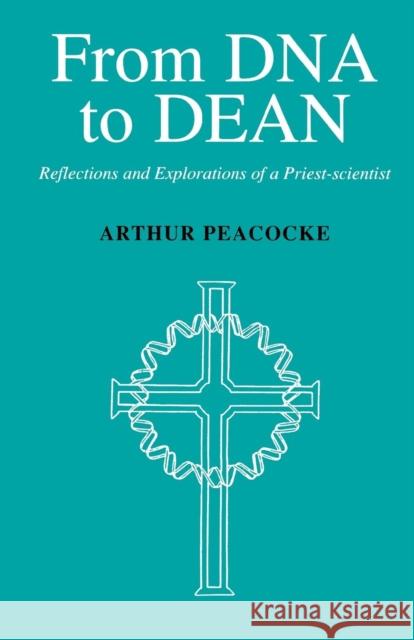 From DNA to Dean: Reflections and Explorations of a Priest-Scientist Peacocke, Arthur 9781853111327