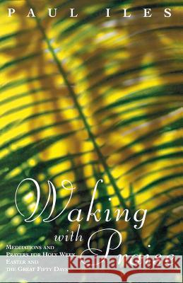 Waking with Praise: Meditations and Prayers for Holy Week, Easter and the Great 50 Days  9781853111976 Canterbury Press Norwich