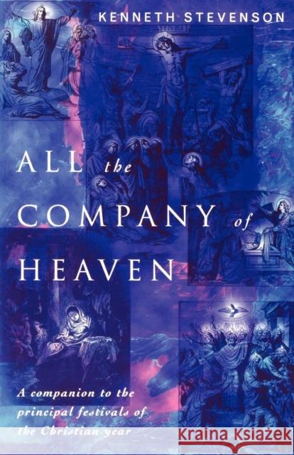 All the Company of Heaven: A Companion to the Principal Festivals of the Christian Year Stevenson, Kenneth 9781853112171 Canterbury Press