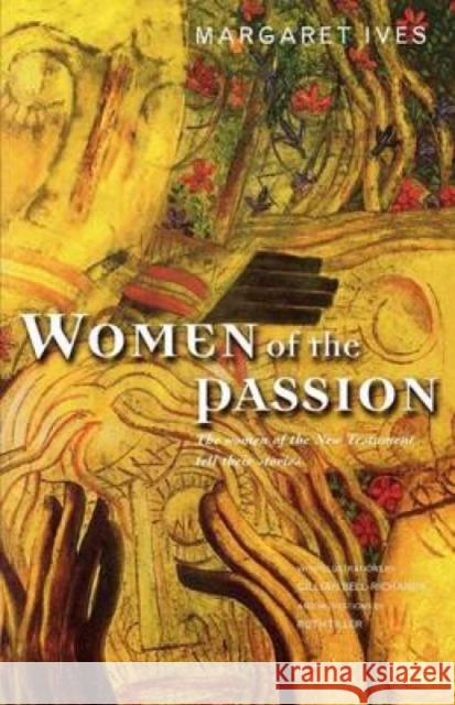 Women of the Passion: The Women of the New Testament Tell Their Story Ives, Margaret 9781853112379 Canterbury Press