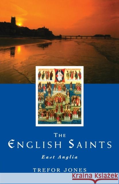 The English Saints: East Anglia Jones, Trefor 9781853112584 Canterbury Press