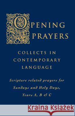 Opening Prayers: Collects in Contemporary Language Scripture Related Prayers for Sundays and Holy Days, Years A, B & C Int Comm English in the Liturgy 9781853114281 Canterbury Press Norwich