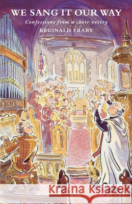 We Sang It Our Way: Confessions from a Choir Vestry Reg Frary 9781853114328 CANTERBURY PRESS NORWICH