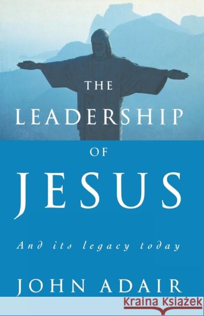 The Leadership of Jesus: And Its Legacy Today Adair, John 9781853114359 CANTERBURY PRESS NORWICH