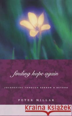 Finding Hope Again: Journeys Through Sorrow and Beyond Peter Millar 9781853114380 CANTERBURY PRESS NORWICH