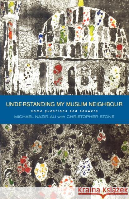 Understanding My Muslim Neighbour: Some Questions and Answers Nazir-Ali, Michael 9781853115066