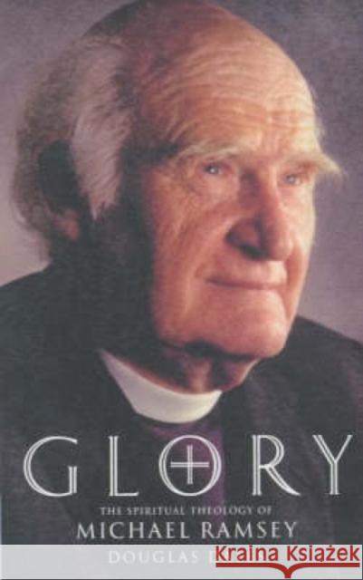 Glory: The Spiritual Theology of Michael Ramsey Dales, Douglas 9781853115356 CANTERBURY PRESS NORWICH