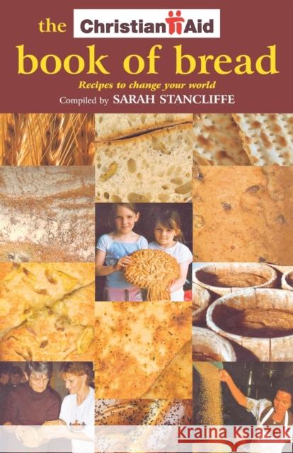 The Christian Aid Book of Bread: Recipes to Change Your World Stancliffe, Sarah 9781853116261 Canterbury Press Norwich