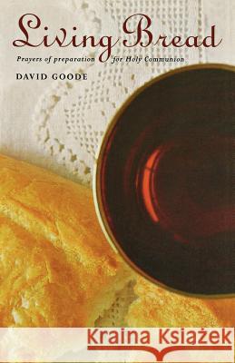 Living Bread: Prayers and Preparation for Holy Communion Goode, David 9781853116872 CANTERBURY PRESS NORWICH
