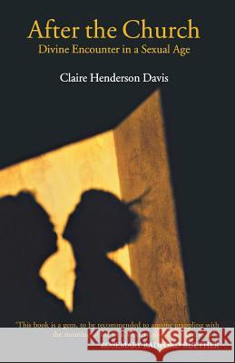 After the Church: Divine Encounter in a Sexual Age Claire Henderson Davis 9781853117367 Canterbury Press