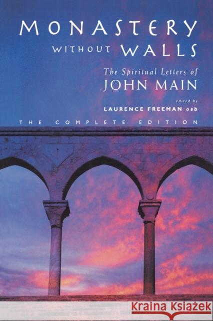 Monastery Without Walls: The Spiritual Letters of John Main John Main Laurence Freeman 9781853117374