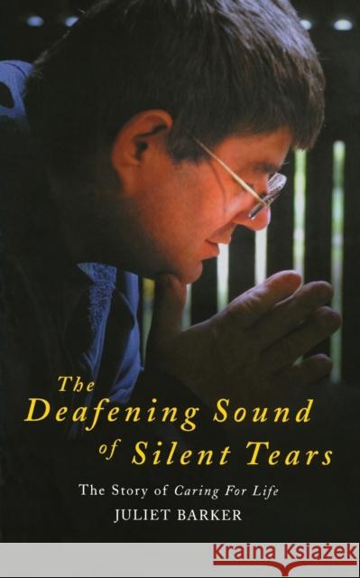The Deafening Sound of Silent Tears: The Remarkable Story of Caring for Life Barker, Juliet 9781853118500 CANTERBURY PRESS NORWICH