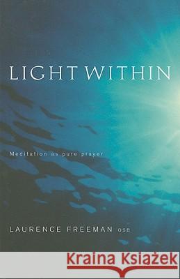 Light Within: Meditation as Pure Prayer Freeman, Laurence 9781853118678