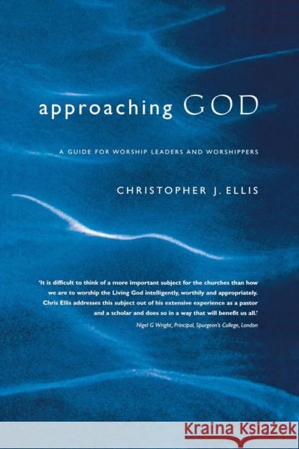 Approaching God: A Guide for Worship Leaders and Worshippers Ellis, Christopher 9781853118869