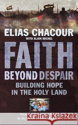 Faith Beyond Despair: Building Hope in the Holy Land Elias Chacour Alain Michel 9781853119064