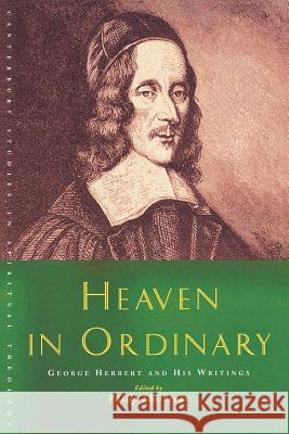 Heaven in Ordinary: George Herbert and His Writings Philip Sheldrake 9781853119484