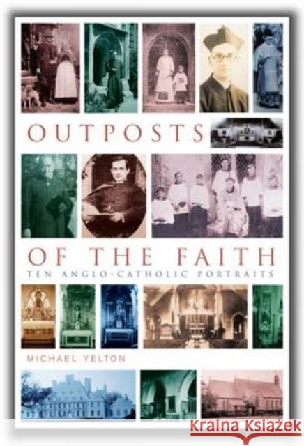 Outposts of the Faith: Anglo-Catholicism in Some Rural Parishes Michael Yelton 9781853119859 HYMNS ANCIENT & MODERN LTD