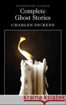 Complete Ghost Stories DICKENS CHARLES 9781853267345 Wordsworth Editions Ltd