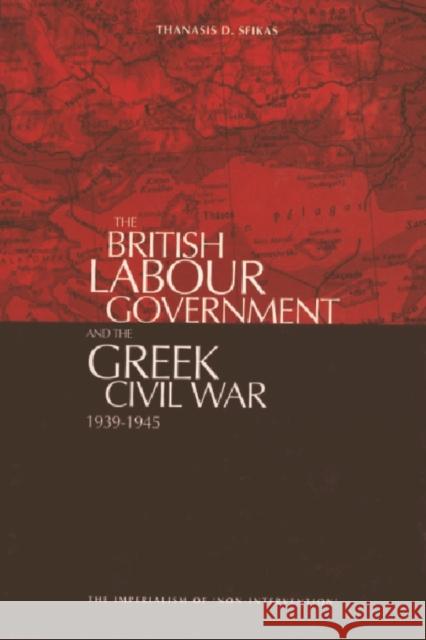 The British Labour Government and the Greek Civil War: 1945-1949 Sfikas, Athanasios D. 9781853310485 Keele University Press