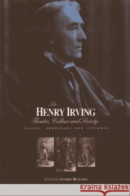 Sir Henry Irving: Theatre, Culture and Society: Essays, Addresses and Lectures Richards, Jeffrey 9781853310621