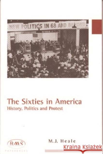The Sixties in America : History, Politics and Protest Michael J. Heale 9781853312052