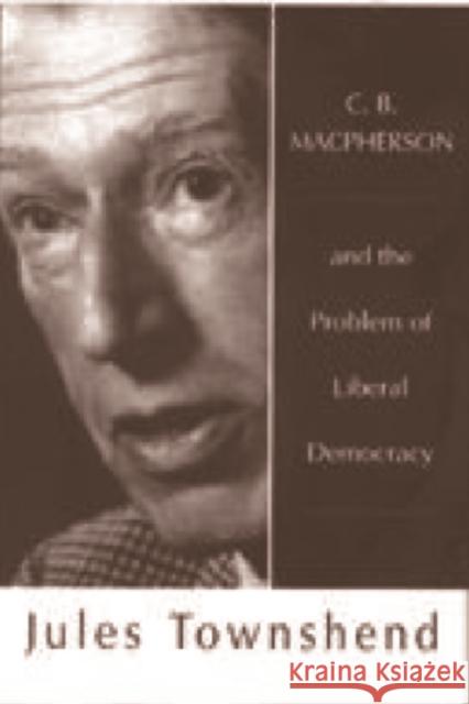 C B MacPherson: And the Problem of Liberal Democracy Townshend, Jules 9781853312137 Edinburgh University Press