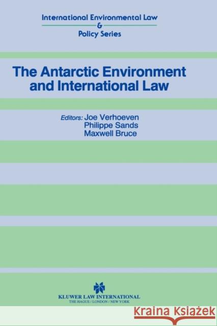The Antarctic Environment and International Law Joe Verhoeven Philippe Sands Maxwell Bruce 9781853336300