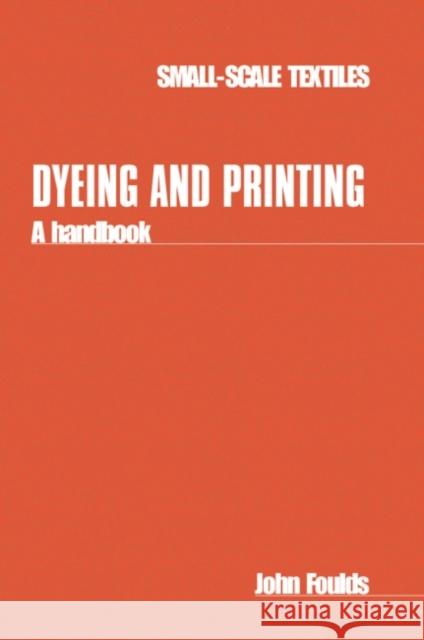Dyeing and Printing: A Handbook Foulds, John 9781853390289 Intermediate Technology Publications