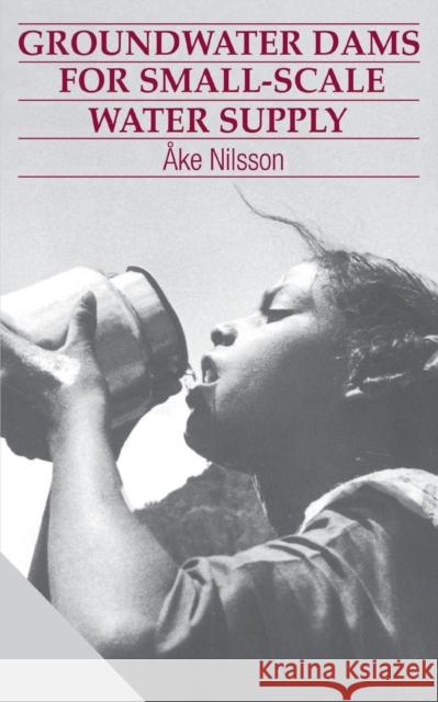 Groundwater Dams for Small-Scale Water Supply Nilsson, Åke 9781853390500
