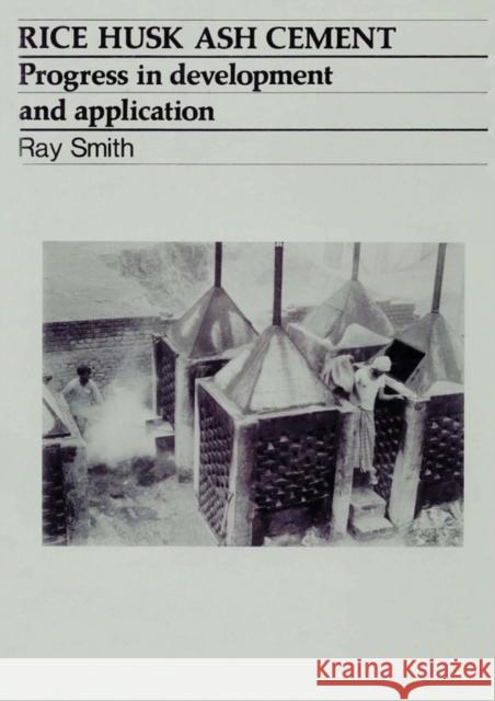 Rice Husk Ash Cement: Progress in Development and Application Smith, Ray 9781853390517 Intermediate Technology Publications