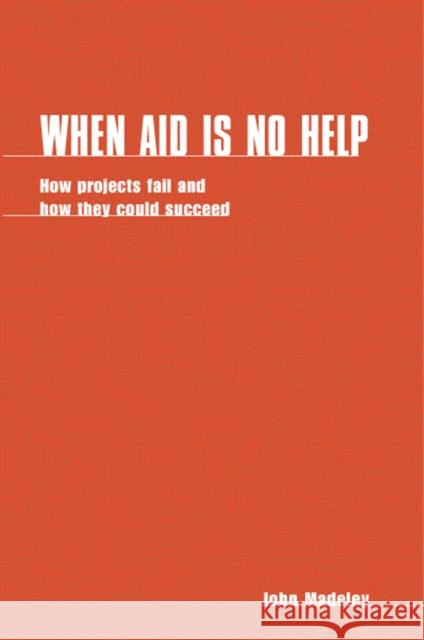 When Aid Is No Help: How Projects Fail, and How They Could Succeed Madeley, John 9781853390777 Practical Action