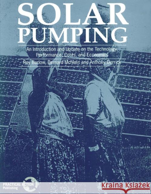 Solar Pumping: An Introduction and Update on the Technology, Performance, Costs and Economics Barlow, Roy 9781853391798