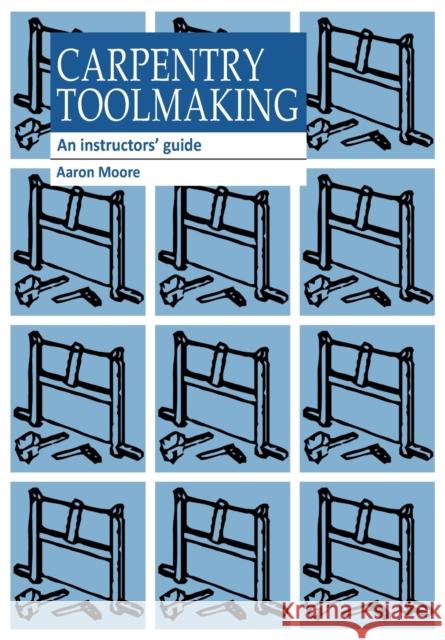 Carpentry Toolmaking: An Instructors Guide Moore, Aaron 9781853391965 ITDG Publishing