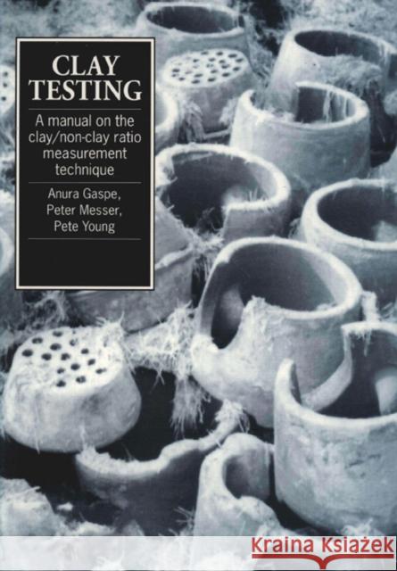 Clay Testing: A Manual on the Clay/Non-Clay Measurement Technique Gaspe, Anura 9781853392665 ITDG Publishing