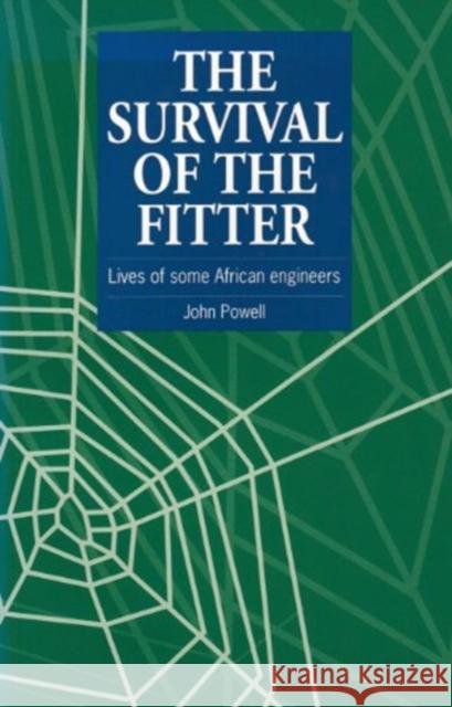 The Survival of the Fitter: Lives of Some African Engineers Powell, John 9781853393167 ITDG PUBLISHING