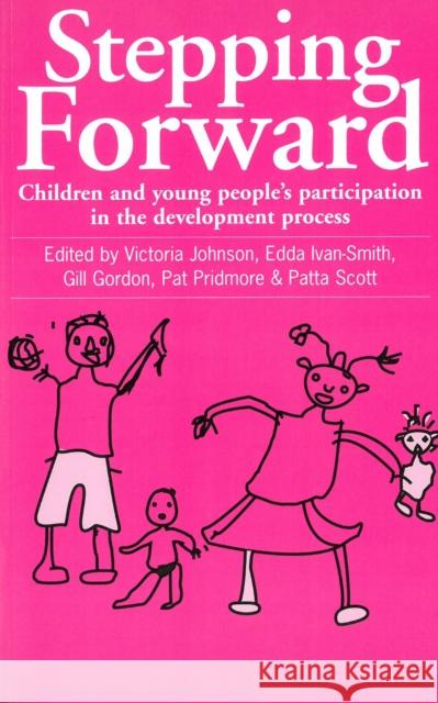 Stepping Forward: Children and Young Peoples Participation in the Development Process Johnson, Victoria 9781853394485