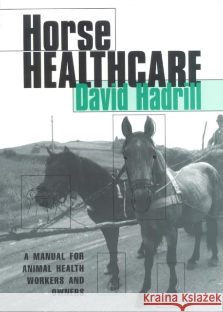 Horse Healthcare: A Manual for Animal Health Workers and Owners Hadrill, David 9781853394867 ITDG Publishing