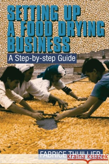 Setting Up a Food Drying Business: A Step-By-Step Guide Thuillier, Fabrice 9781853394980 ITDG Publishing