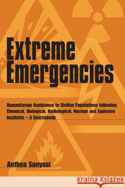 Extreme Emergencies: Humanitarian Assistance to Civilian Populations Following Chemical, Biological, Radiological, Nuclear and Explosive In Sanyasi, Anthea 9781853396021 ITDG Publishing