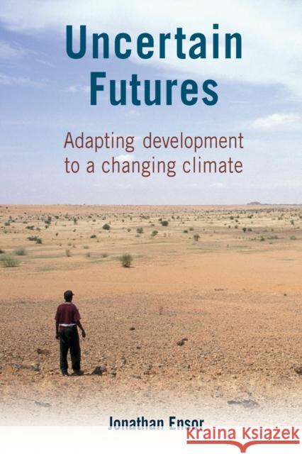 Uncertain Futures: Adapting Development to a Changing Climate Ensor, Jonathan 9781853397202