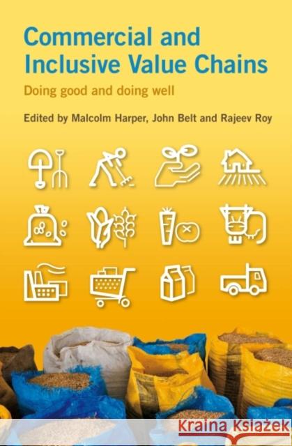 Commercial and Inclusive Value Chains: Doing Good and Doing Well Malcolm Harper John Belt Rajeev Roy 9781853398674