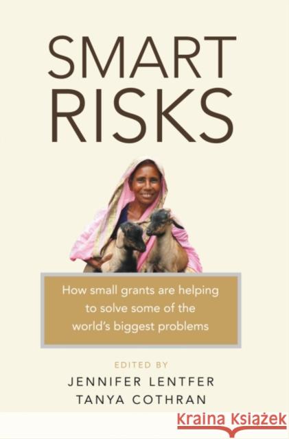 Smart Risks: How Small Grants Are Helping to Solve Some of the World's Biggest Problems Jennifer Lentfer Tanya Cothran 9781853399305