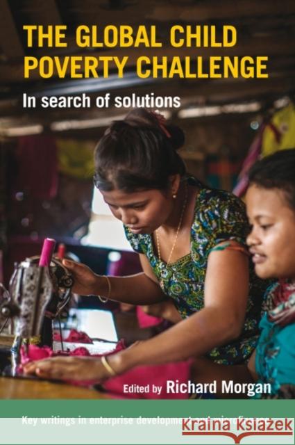 The Global Child Poverty Challenge: In Search of Solutions Richard Morgan   9781853399664 Practical Action Publishing