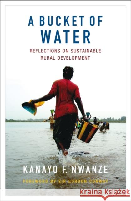 A Bucket of Water: Reflections on Sustainable Rural Development Kanayo F. Nwanze 9781853399701 Practical Action Publishing