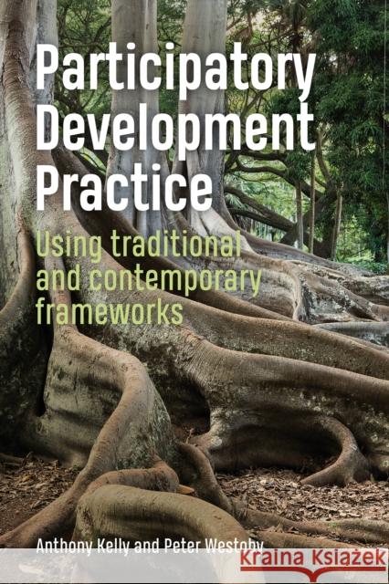 Participatory Development Practice: Using Traditional and Contemporary Frameworks Anthony Kelly Peter Westoby  9781853399985