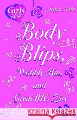 Body Blips, Wobbly Bits and Great Big Zits Anita Naik 9781853409097 Piccadilly Press